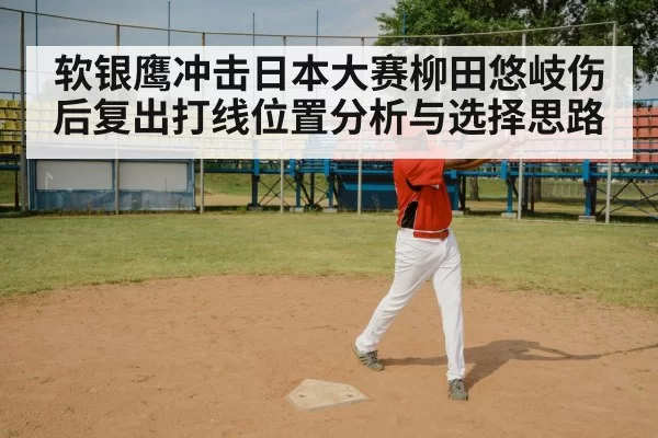 软银鹰冲击日本大赛柳田悠岐伤后复出打线位置分析与选择思路